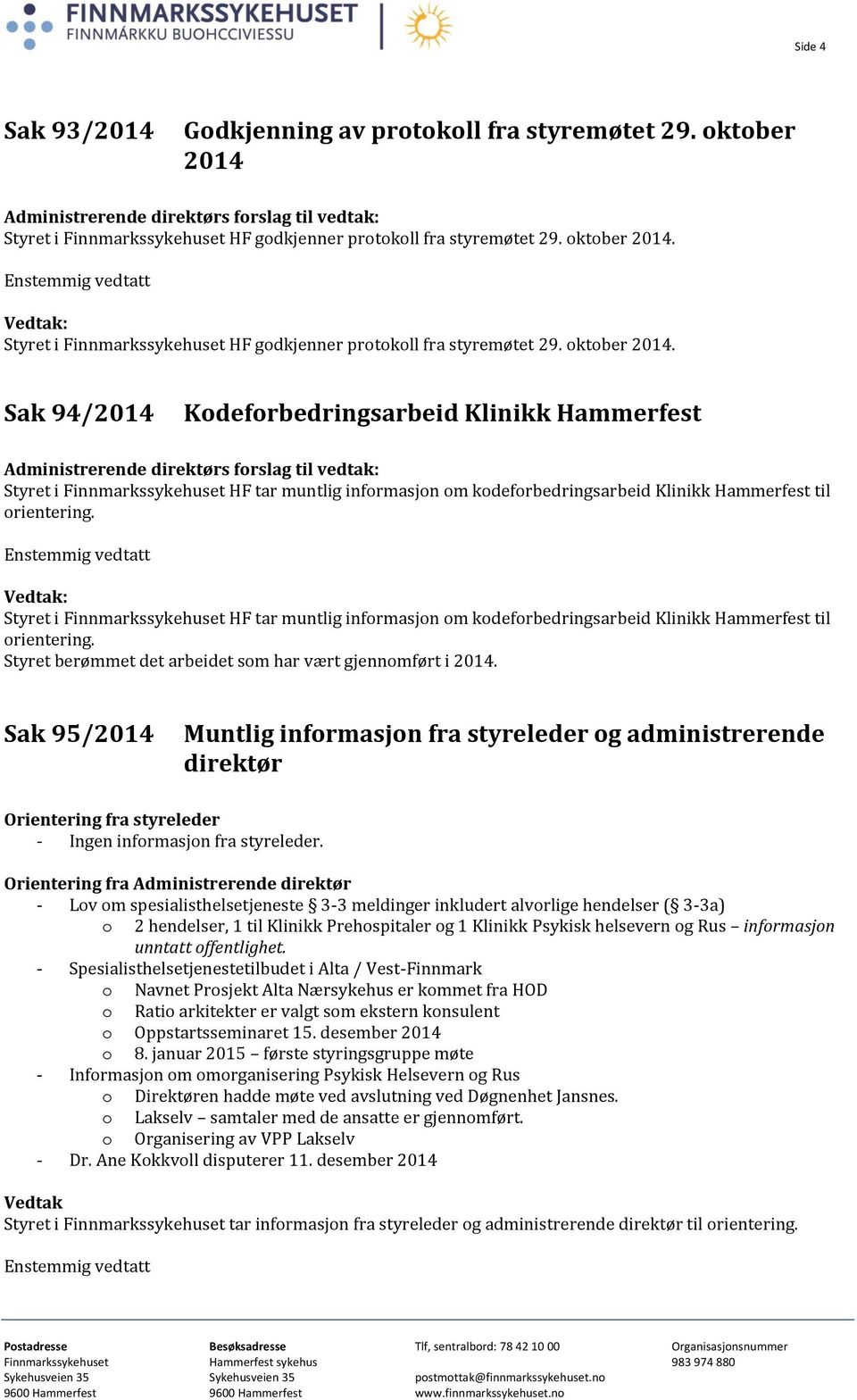 : Styret i Finnmarkssykehuset HF tar muntlig informasjon om kodeforbedringsarbeid Klinikk Hammerfest til orientering. Styret berømmet det arbeidet som har vært gjennomført i 2014.