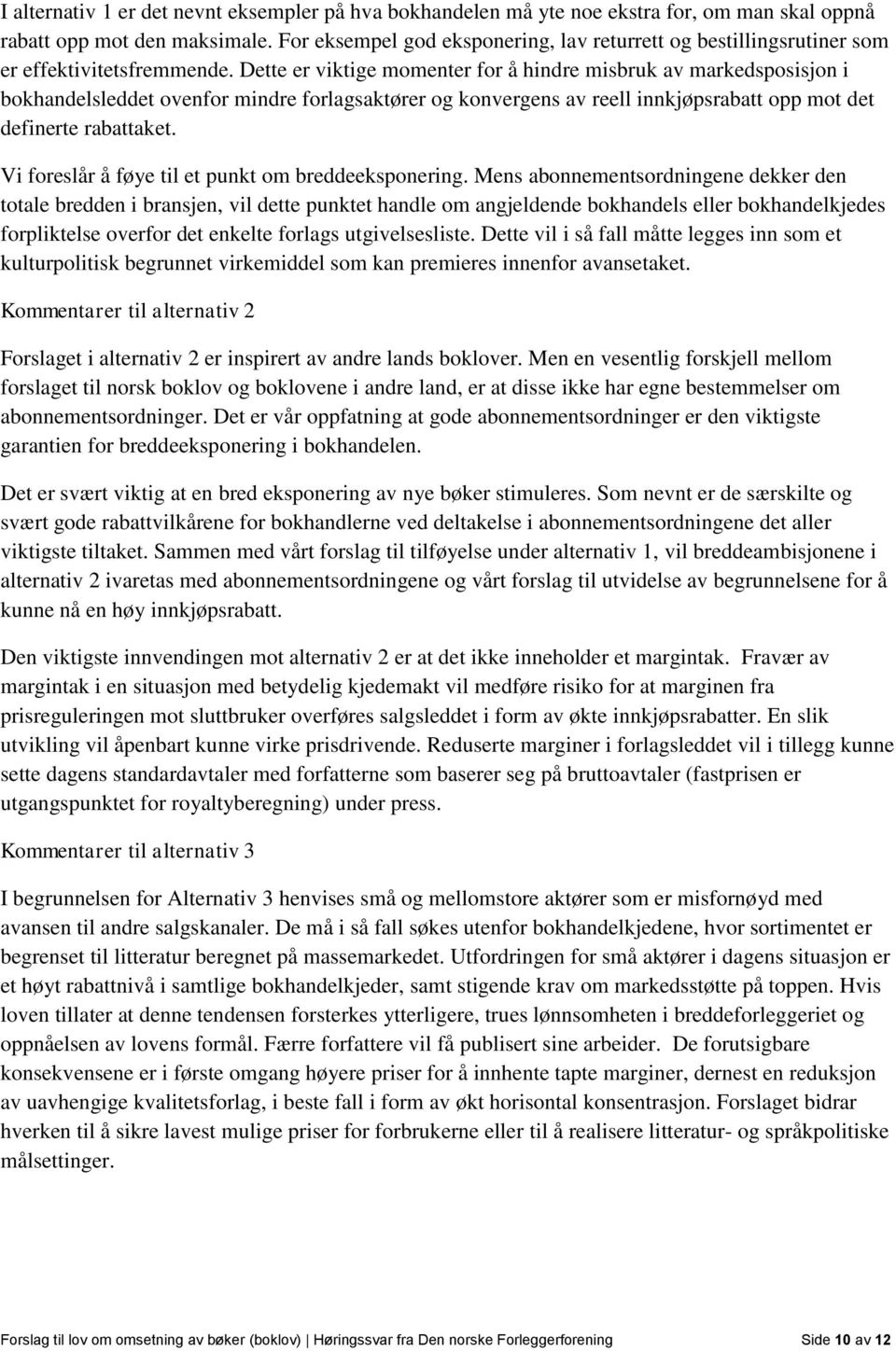 Dette er viktige momenter for å hindre misbruk av markedsposisjon i bokhandelsleddet ovenfor mindre forlagsaktører og konvergens av reell innkjøpsrabatt opp mot det definerte rabattaket.