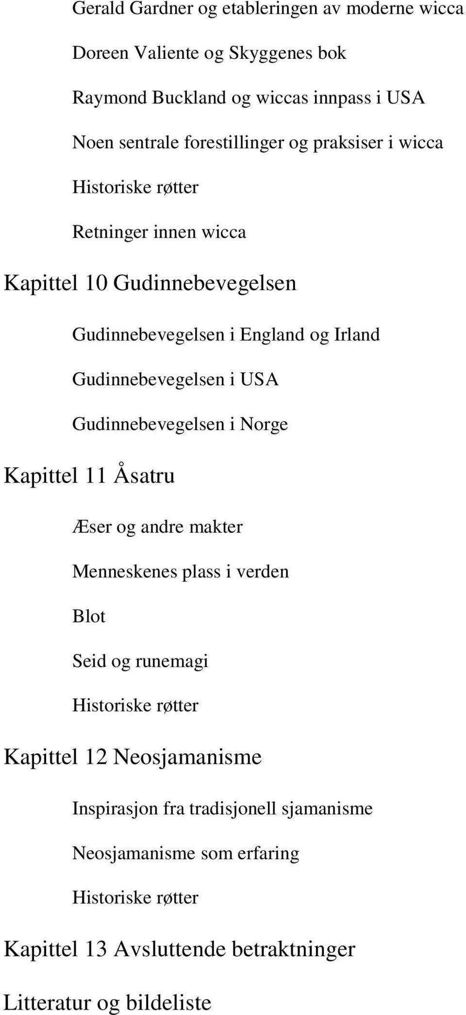 Gudinnebevegelsen i USA Gudinnebevegelsen i Norge Kapittel 11 Åsatru Æser og andre makter Menneskenes plass i verden Blot Seid og runemagi