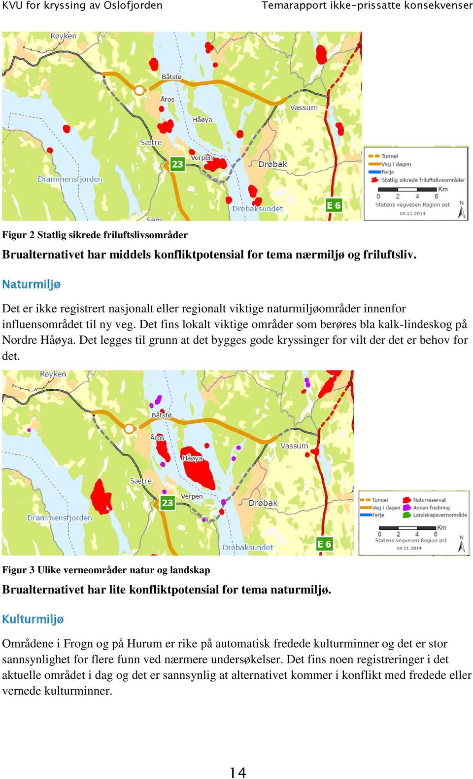 Det fins lokalt viktige områder som berøres bla kalk-lindeskog på Nordre Håøya. Det legges til grunn at det bygges gode kryssinger for vilt der det er behov for det.