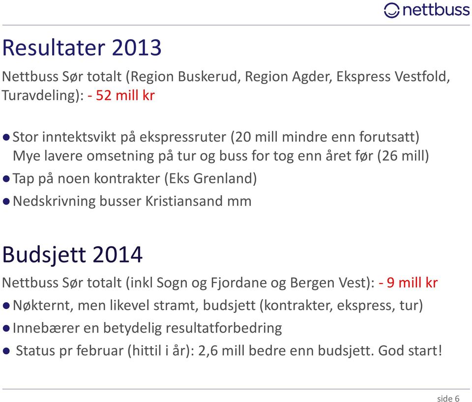 Nedskrivning busser Kristiansand mm Budsjett 2014 NettbussSør totalt (inklsogn og Fjordane og Bergen Vest): -9 millkr Nøkternt, men likevel stramt,