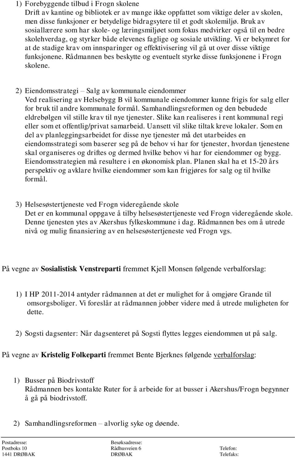 Vi er bekymret for at de stadige krav om innsparinger og effektivisering vil gå ut over disse viktige funksjonene. Rådmannen bes beskytte og eventuelt styrke disse funksjonene i Frogn skolene.