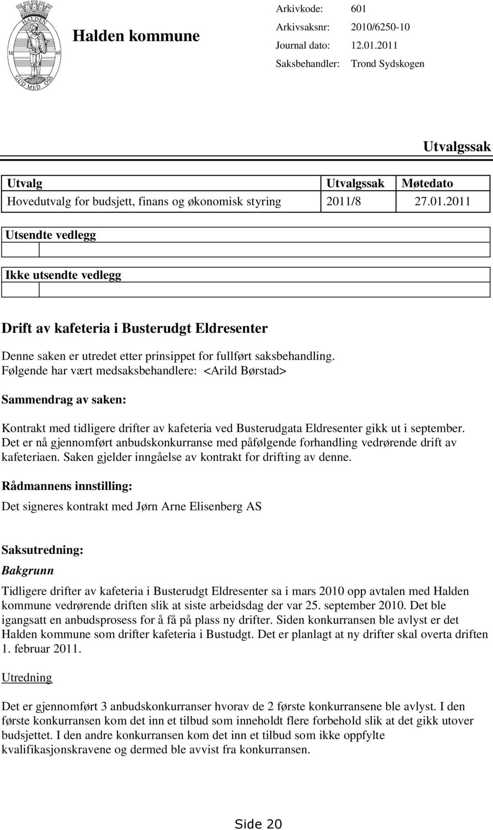 Følgende har vært medsaksbehandlere: <Arild Børstad> Sammendrag av saken: Kontrakt med tidligere drifter av kafeteria ved Busterudgata Eldresenter gikk ut i september.