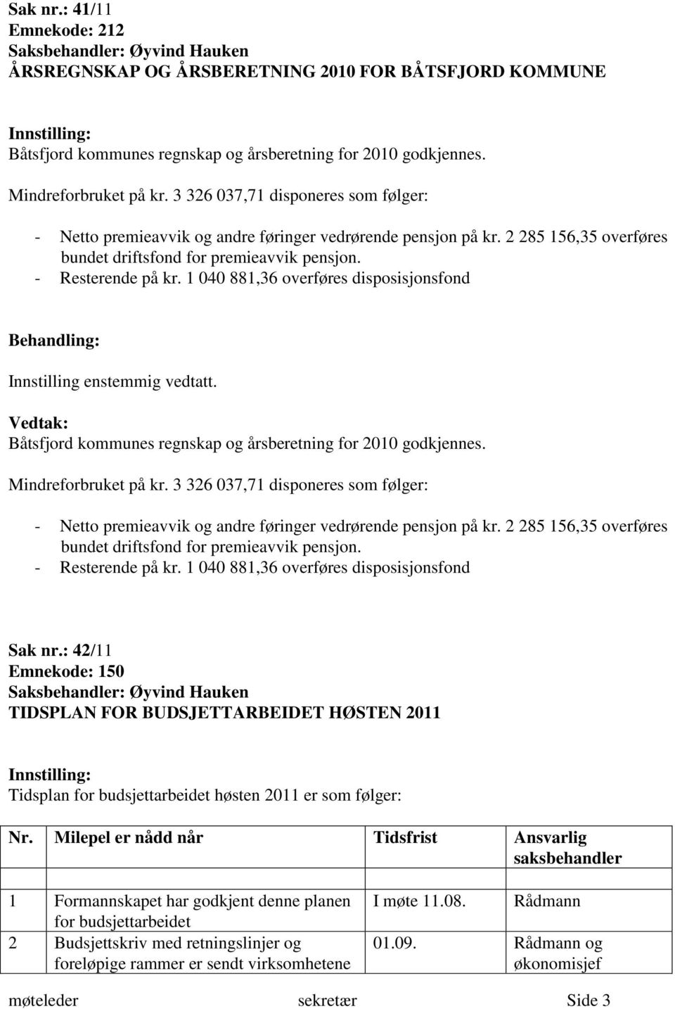 - Resterende på kr. 1 040 881,36 overføres disposisjonsfond Behandling: Innstilling enstemmig vedtatt. Vedtak: Båtsfjord kommunes regnskap og årsberetning for 2010 godkjennes.  - Resterende på kr.