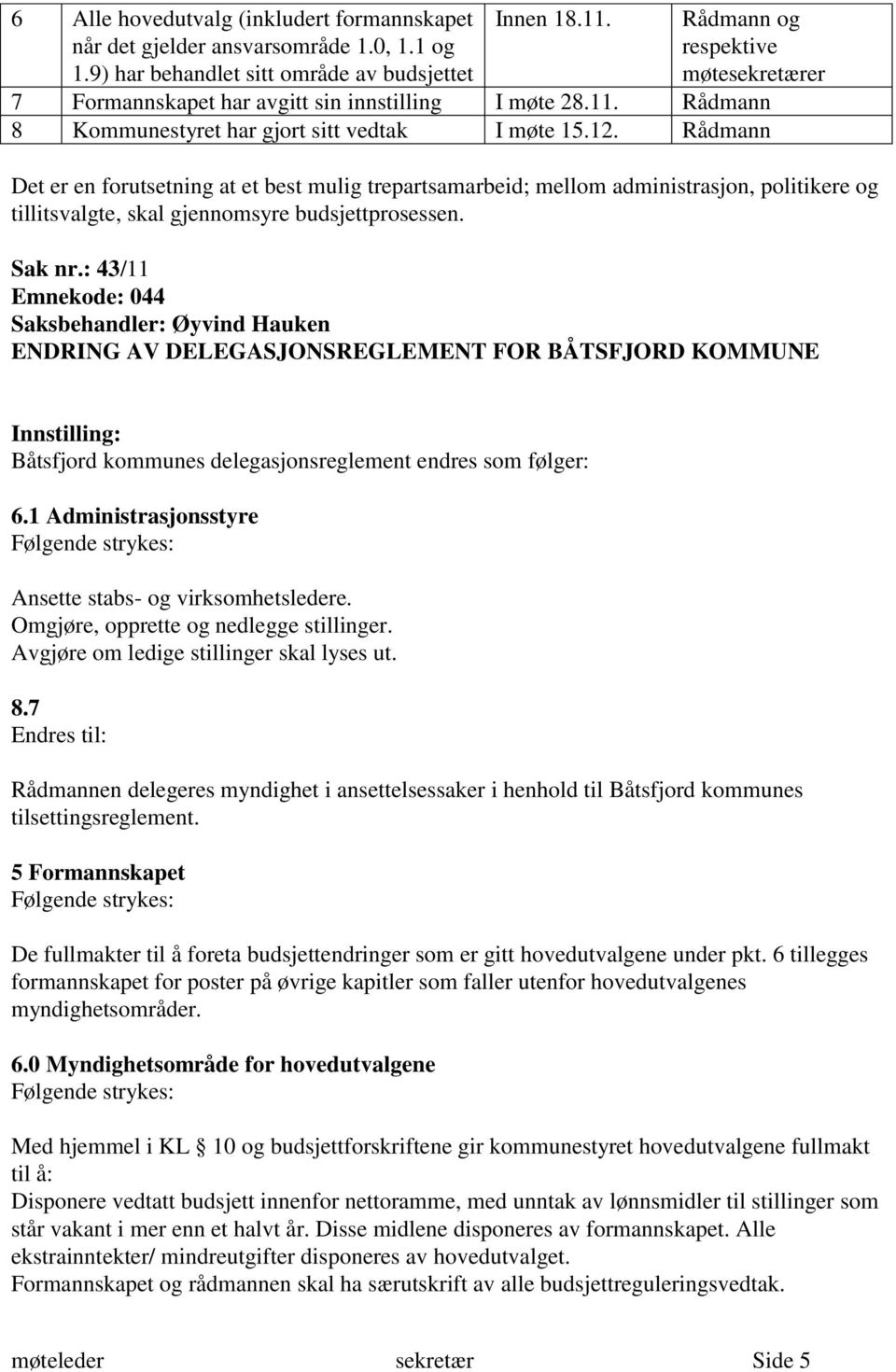 Rådmann Det er en forutsetning at et best mulig trepartsamarbeid; mellom administrasjon, politikere og tillitsvalgte, skal gjennomsyre budsjettprosessen. Sak nr.