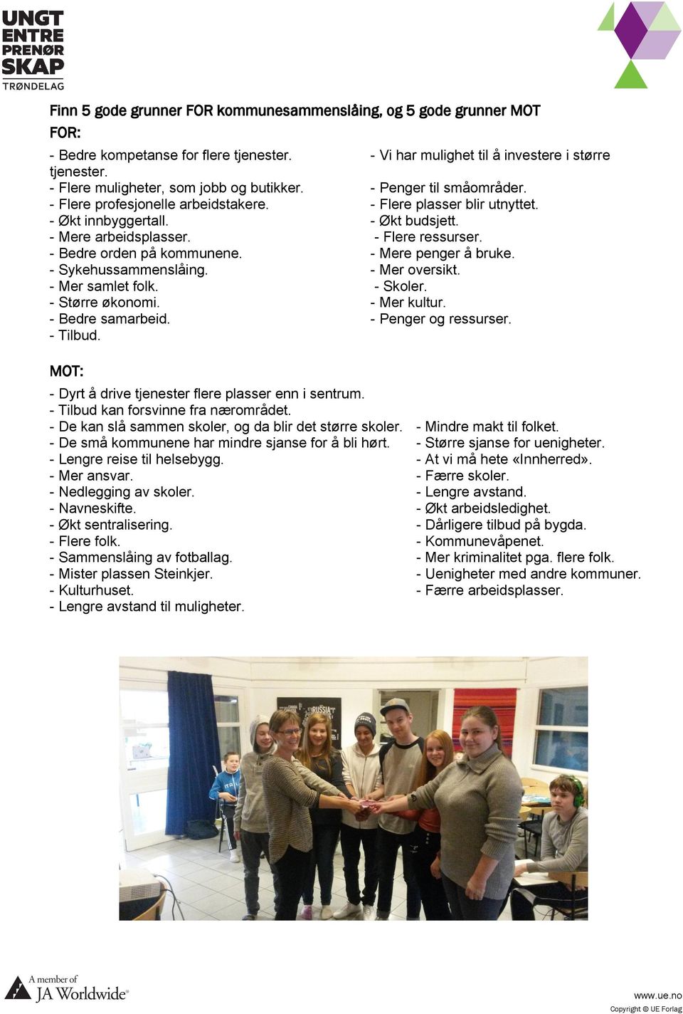 - Flere ressurser. - Bedre orden på kommunene. - Mere penger å bruke. - Sykehussammenslåing. - Mer oversikt. - Mer samlet folk. - Skoler. - Større økonomi. - Mer kultur. - Bedre samarbeid.