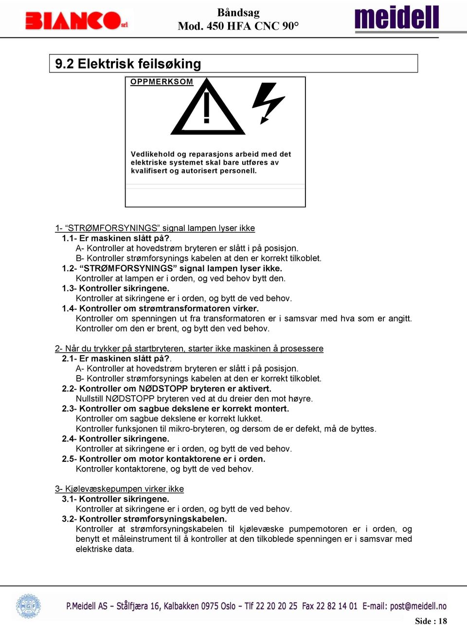 1.2- STRØMFORSYNINGS signal lampen lyser ikke. Kontroller at lampen er i orden, og ved behov bytt den. 1.3- Kontroller sikringene. Kontroller at sikringene er i orden, og bytt de ved behov. 1.4- Kontroller om strømtransformatoren virker.