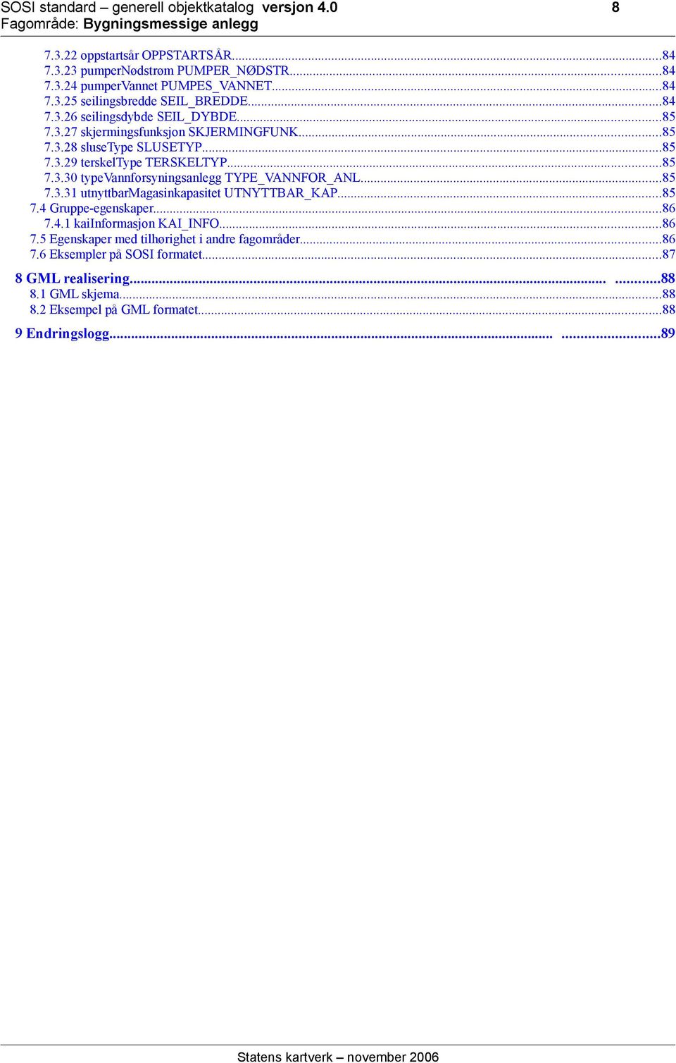 ..85 7.3.31 utnyttbarmagasinkapasitet UTNYTTBAR_KAP...85 7.4 Gruppe-egenskaper...86 7.4.1 kaiinformasjon KAI_INFO...86 7.5 Egenskaper med tilhørighet i andre fagområder...86 7.6 Eksempler på SOSI formatet.