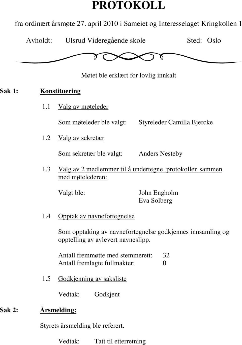 1 Valg av møteleder Som møteleder ble valgt: Styreleder Camilla Bjercke 1.2 Valg av sekretær Som sekretær ble valgt: Anders Nesteby 1.