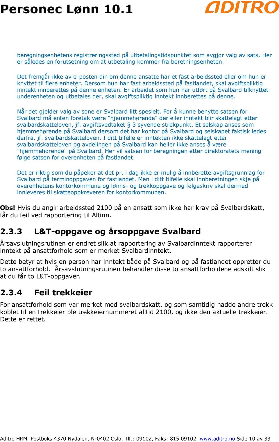 Dersom hun har fast arbeidssted på fastlandet, skal avgiftspliktig inntekt innberettes på denne enheten.