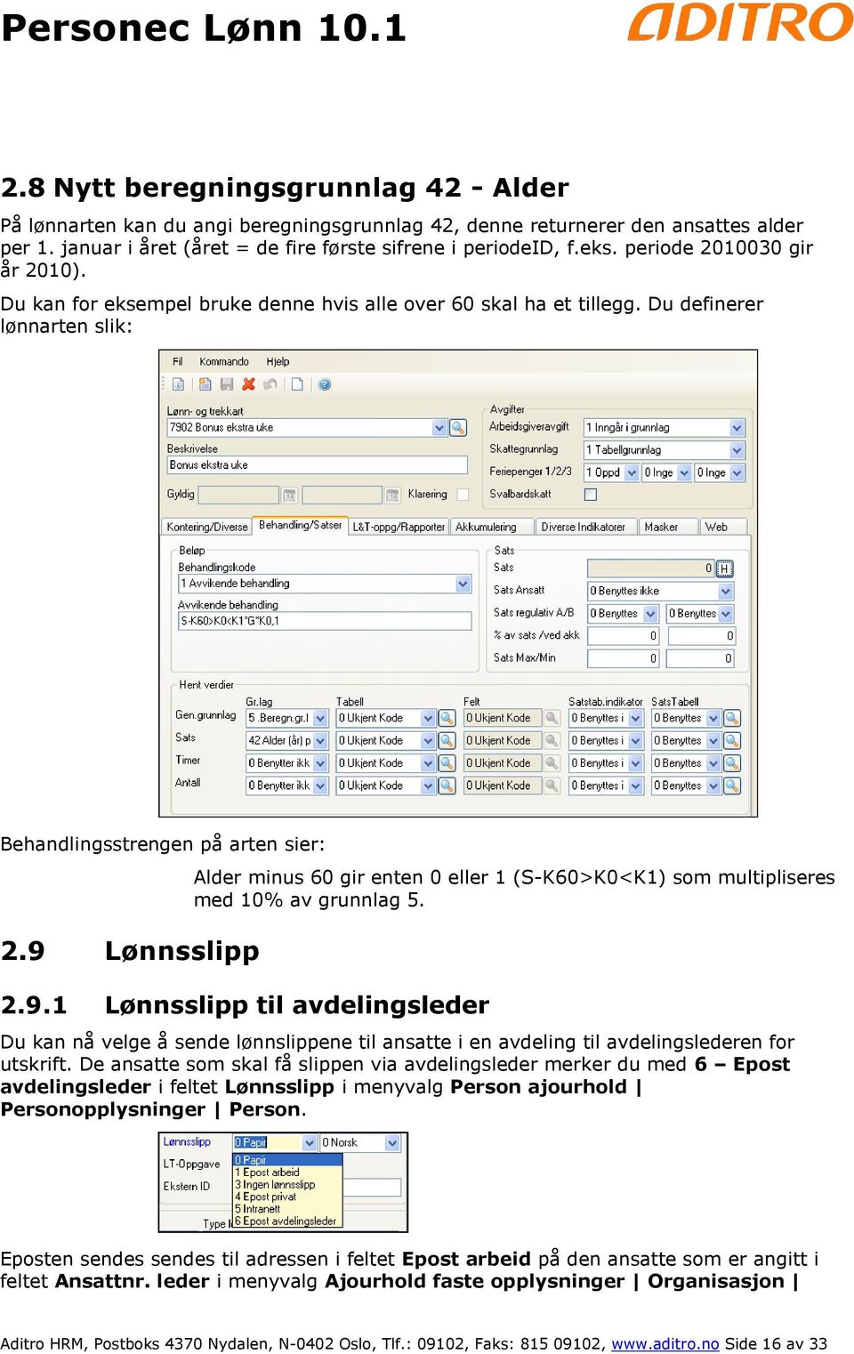 9 Lønnsslipp Alder minus 60 gir enten 0 eller 1 (S-K60>K0<K1) som multipliseres med 10% av grunnlag 5. 2.9.1 Lønnsslipp til avdelingsleder Du kan nå velge å sende lønnslippene til ansatte i en avdeling til avdelingslederen for utskrift.