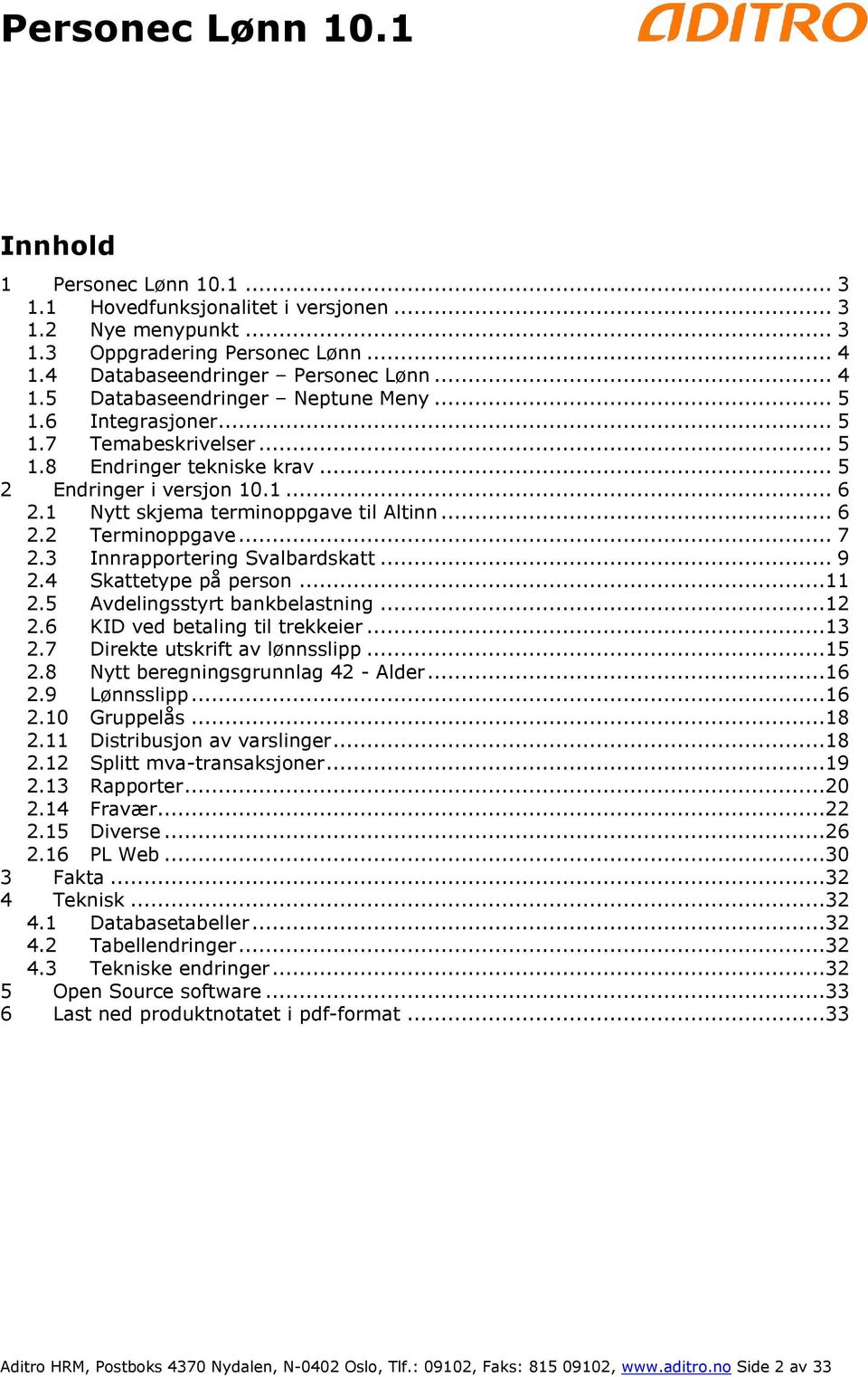 3 Innrapportering Svalbardskatt... 9 2.4 Skattetype på person...11 2.5 Avdelingsstyrt bankbelastning...12 2.6 KID ved betaling til trekkeier...13 2.7 Direkte utskrift av lønnsslipp...15 2.