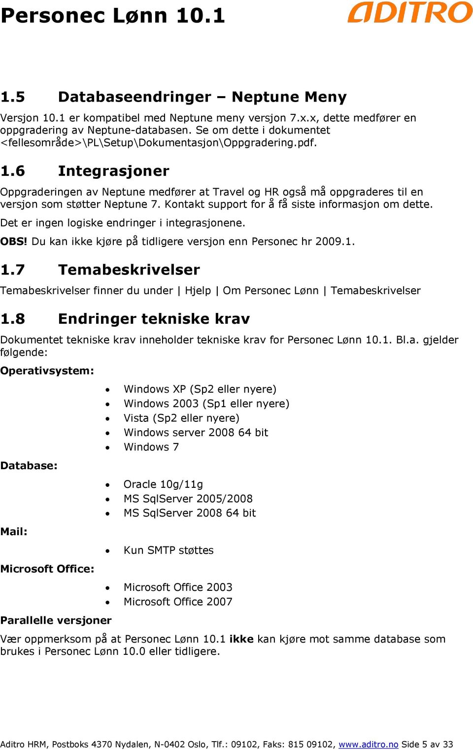 6 Integrasjoner Oppgraderingen av Neptune medfører at Travel og HR også må oppgraderes til en versjon som støtter Neptune 7. Kontakt support for å få siste informasjon om dette.