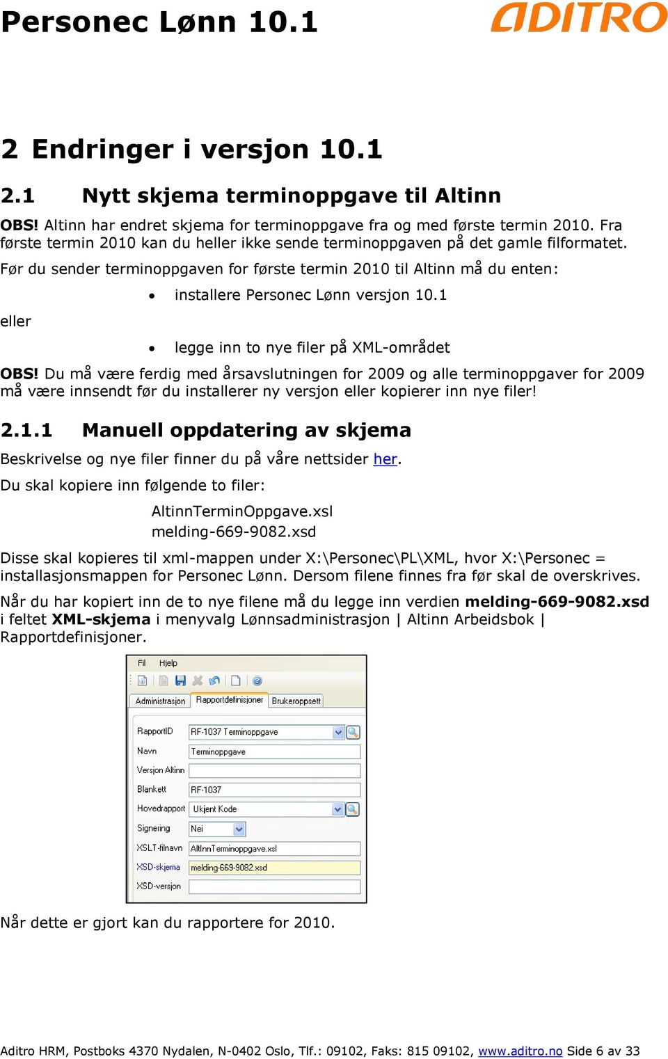 Før du sender terminoppgaven for første termin 2010 til Altinn må du enten: eller installere Personec Lønn versjon 10.1 legge inn to nye filer på XML-området OBS!