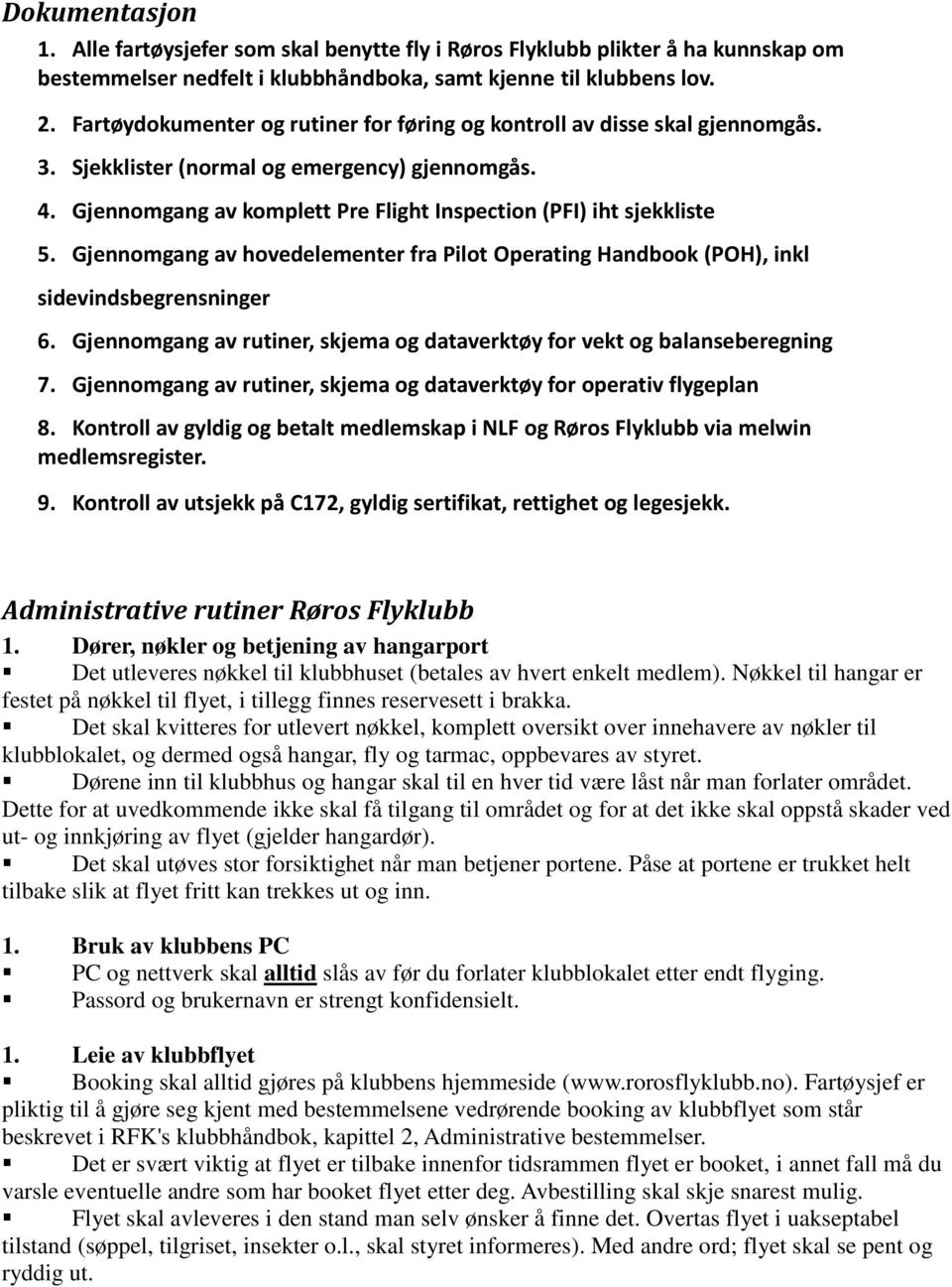 Gjennomgang av hovedelementer fra Pilot Operating Handbook (POH), inkl sidevindsbegrensninger 6. Gjennomgang av rutiner, skjema og dataverktøy for vekt og balanseberegning 7.