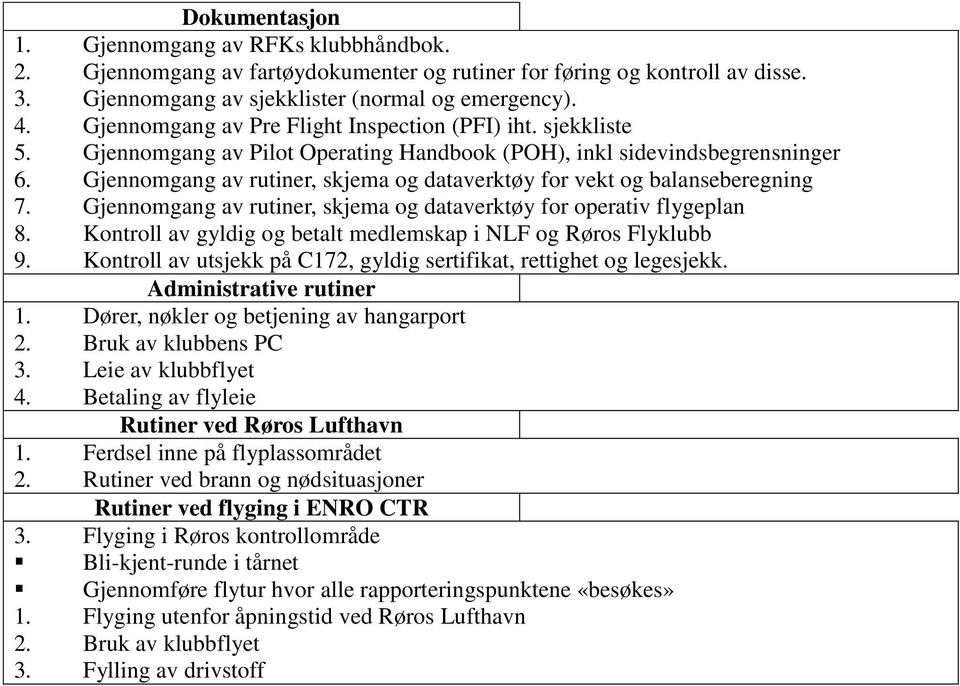 Gjennomgang av rutiner, skjema og dataverktøy for vekt og balanseberegning 7. Gjennomgang av rutiner, skjema og dataverktøy for operativ flygeplan 8.