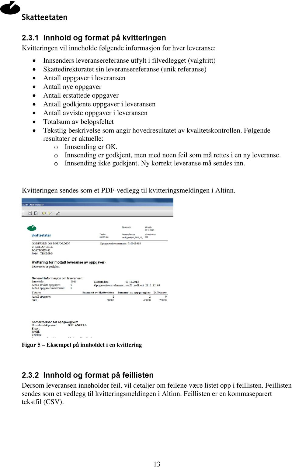 beløpsfeltet Tekstlig beskrivelse som angir hovedresultatet av kvalitetskontrollen. Følgende resultater er aktuelle: o Innsending er OK.