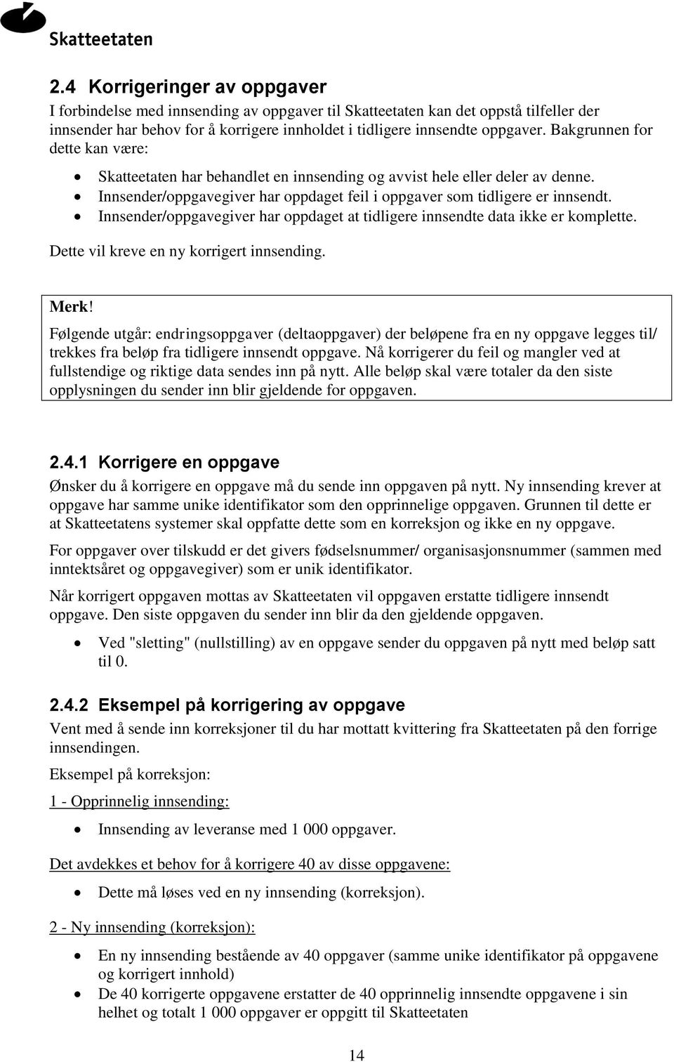 Innsender/oppgavegiver har oppdaget at tidligere innsendte data ikke er komplette. Dette vil kreve en ny korrigert innsending. Merk!