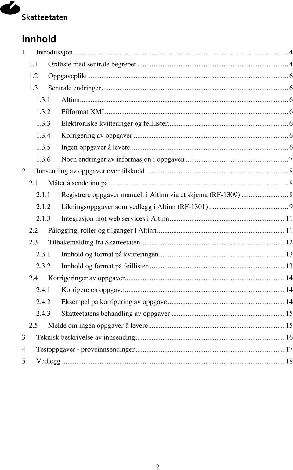 .. 8 2.1.1 Registrere oppgaver manuelt i Altinn via et skjema (RF-1309)... 8 2.1.2 Likningsoppgaver som vedlegg i Altinn (RF-1301)... 9 2.1.3 Integrasjon mot web services i Altinn... 11 2.