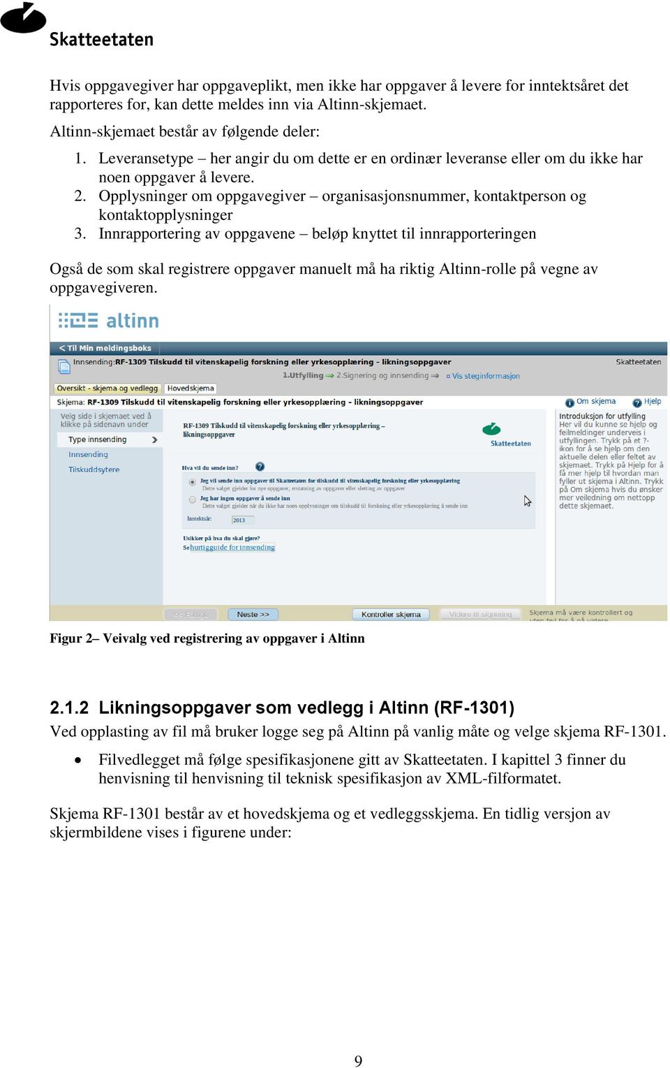 Innrapportering av oppgavene beløp knyttet til innrapporteringen Også de som skal registrere oppgaver manuelt må ha riktig Altinn-rolle på vegne av oppgavegiveren.