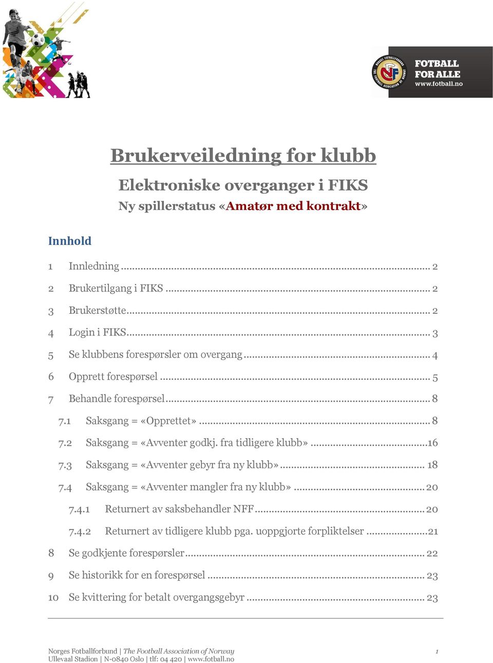 3 Saksgang = «Avventer gebyr fra ny klubb»... 18 7.4 Saksgang = «Avventer mangler fra ny klubb»... 20 7.4.1 Returnert av saksbehandler NFF... 20 7.4.2 Returnert av tidligere klubb pga.