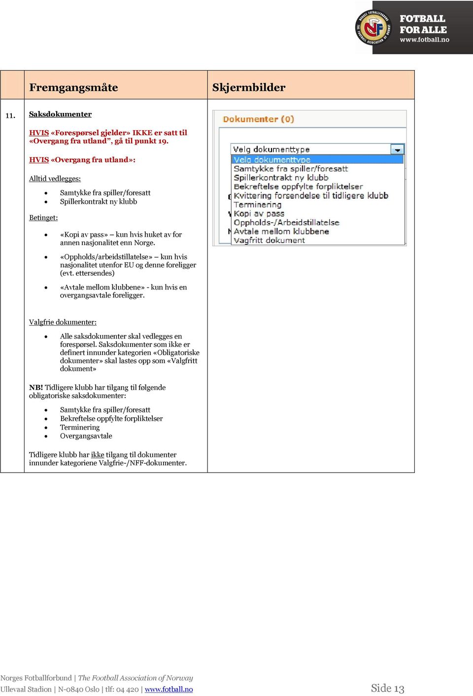 «Oppholds/arbeidstillatelse» kun hvis nasjonalitet utenfor EU og denne foreligger (evt. ettersendes) «Avtale mellom klubbene» - kun hvis en overgangsavtale foreligger.