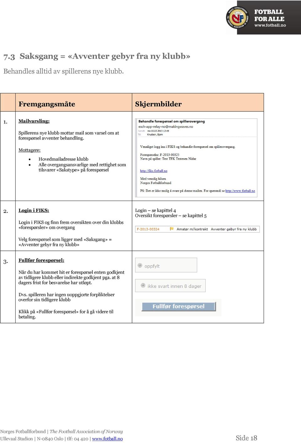 Login i FIKS: Login i FIKS og finn frem oversikten over din klubbs «forespørsler» om overgang Login se kapittel 4 Oversikt forespørsler se kapittel 5 Velg forespørsel som ligger med «Saksgang» =