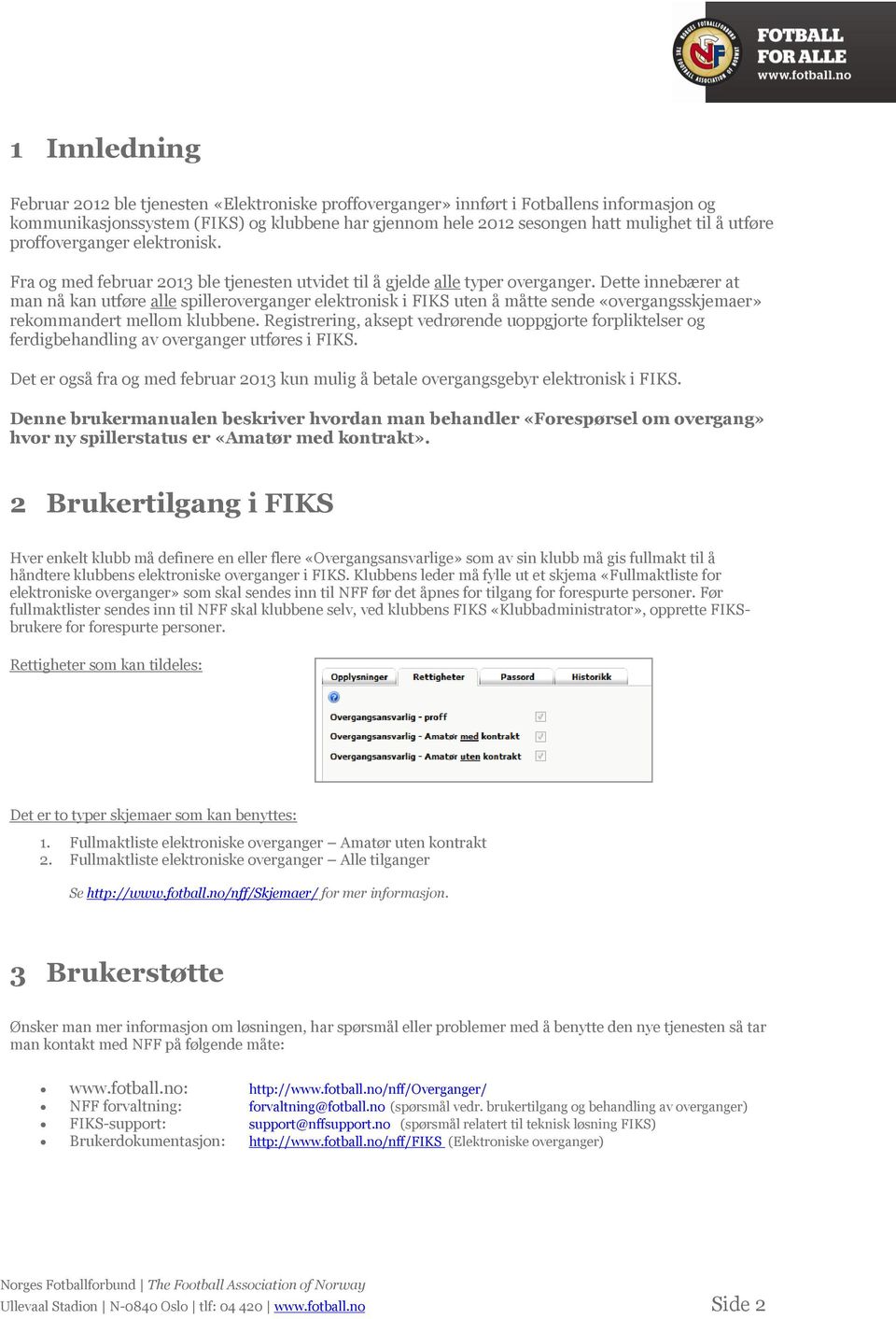 Dette innebærer at man nå kan utføre alle spilleroverganger elektronisk i FIKS uten å måtte sende «overgangsskjemaer» rekommandert mellom klubbene.