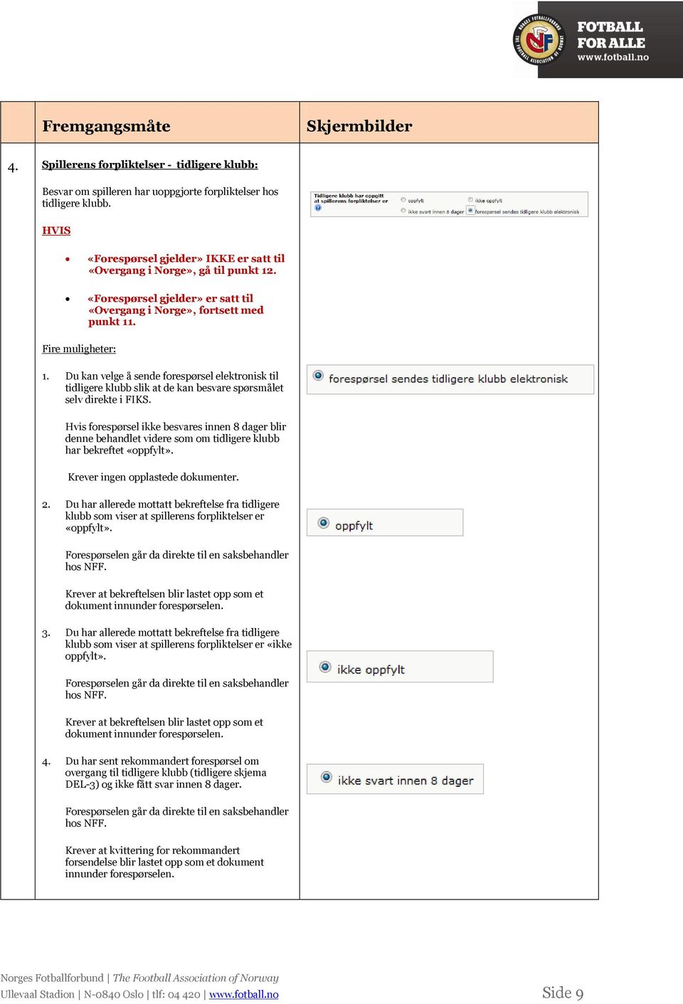 Du kan velge å sende forespørsel elektronisk til tidligere klubb slik at de kan besvare spørsmålet selv direkte i FIKS.