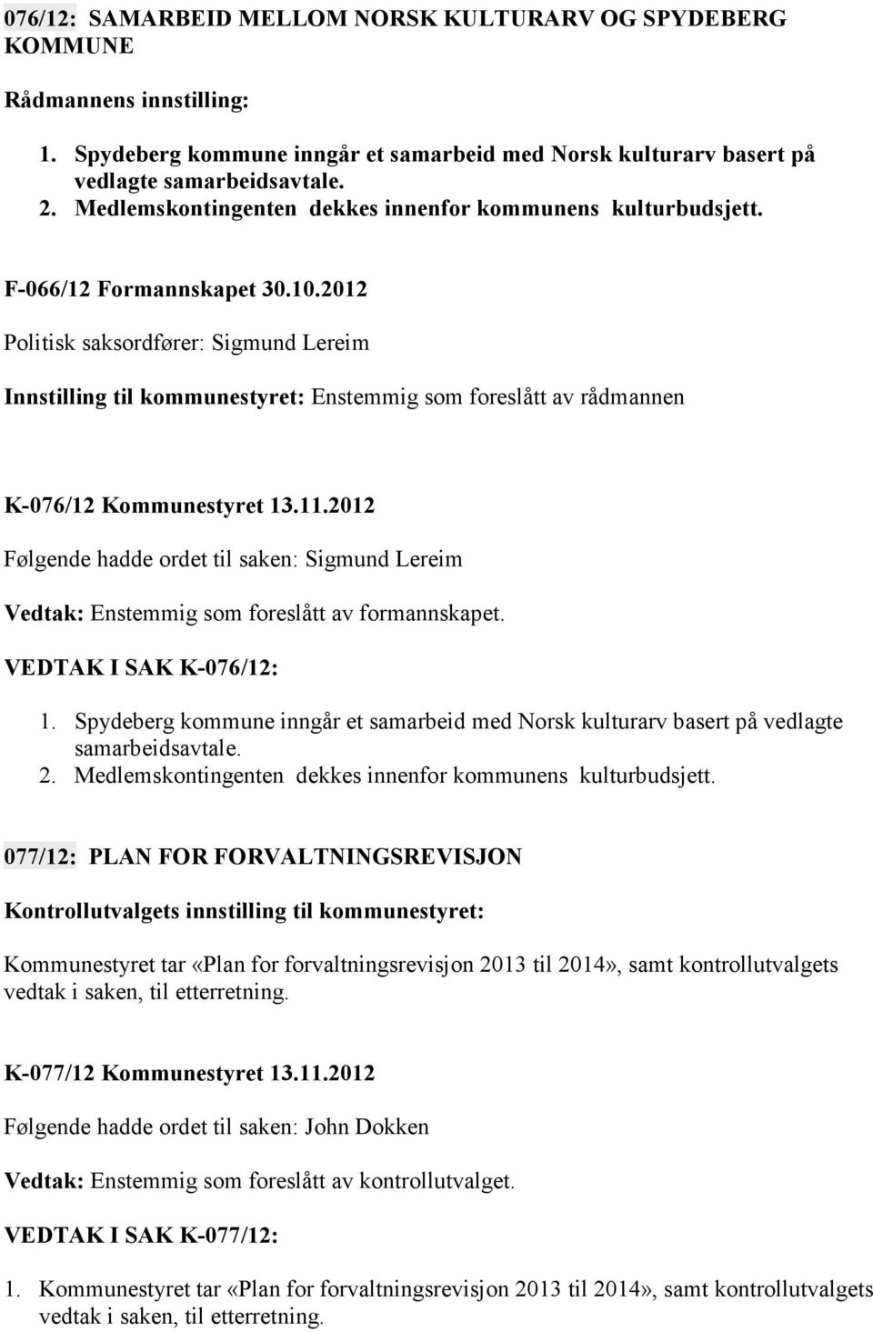 2012 Politisk saksordfører: Sigmund Lereim Innstilling til kommunestyret: Enstemmig som foreslått av rådmannen K-076/12 Kommunestyret 13.11.
