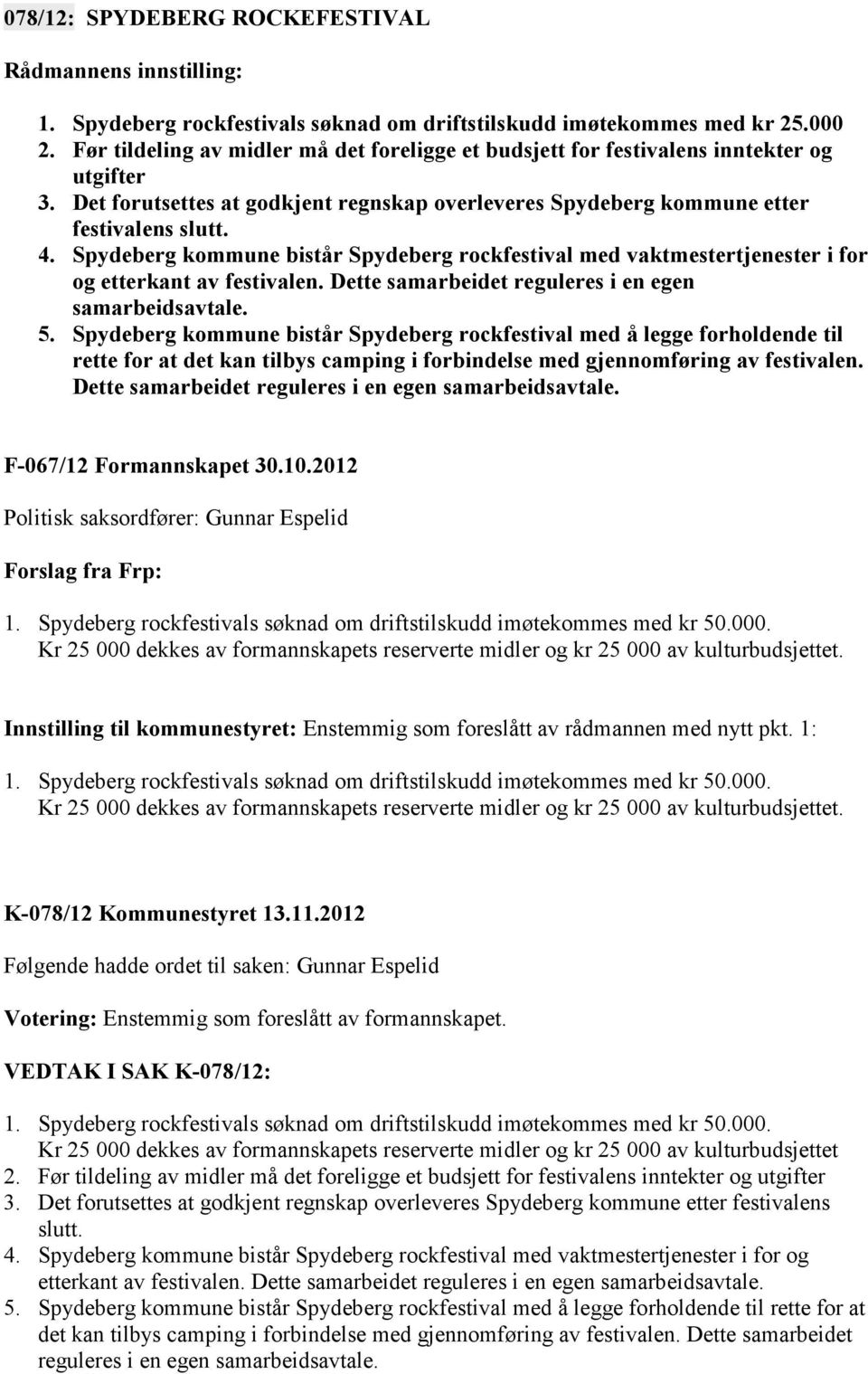 Spydeberg kommune bistår Spydeberg rockfestival med vaktmestertjenester i for og etterkant av festivalen. Dette samarbeidet reguleres i en egen samarbeidsavtale. 5.