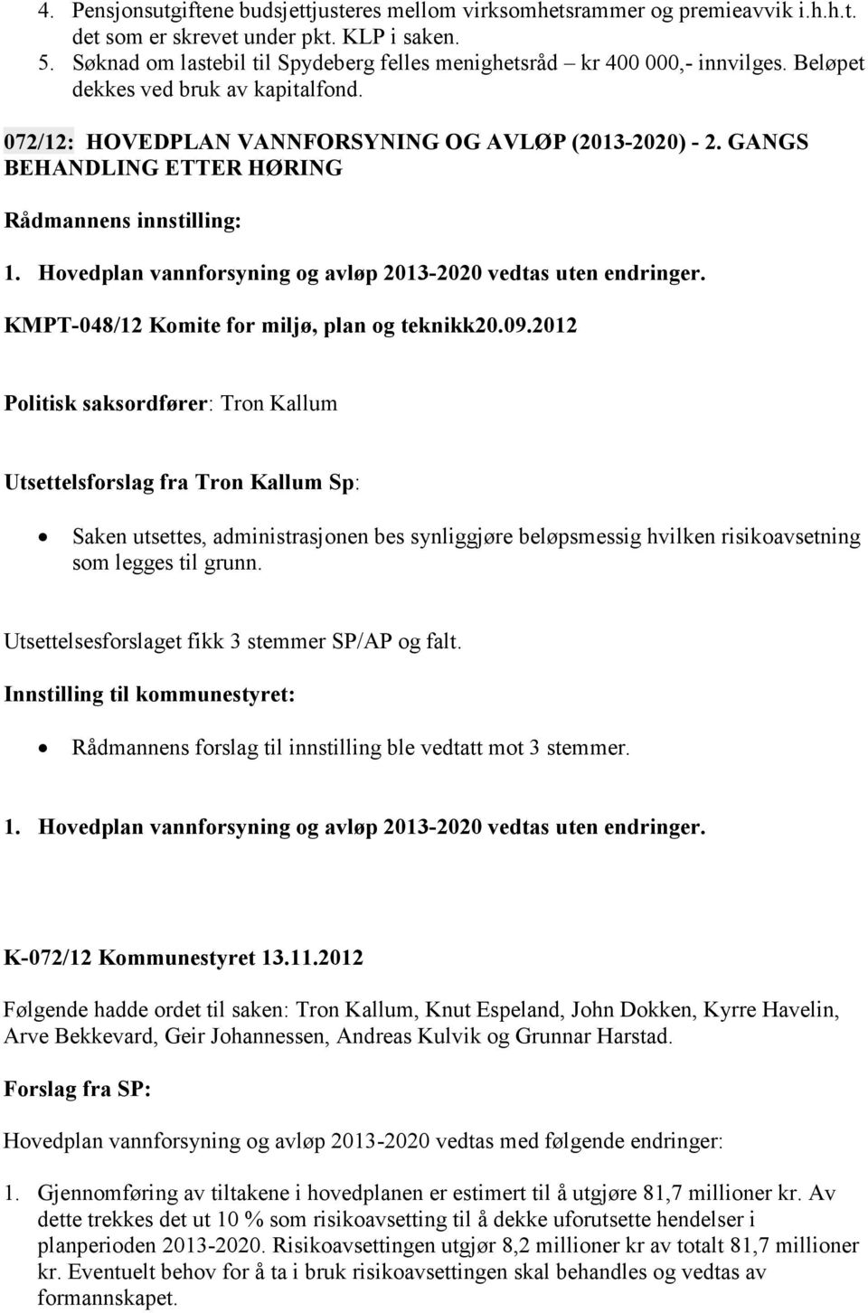 GANGS BEHANDLING ETTER HØRING 1. Hovedplan vannforsyning og avløp 2013-2020 vedtas uten endringer. KMPT-048/12 Komite for miljø, plan og teknikk20.09.