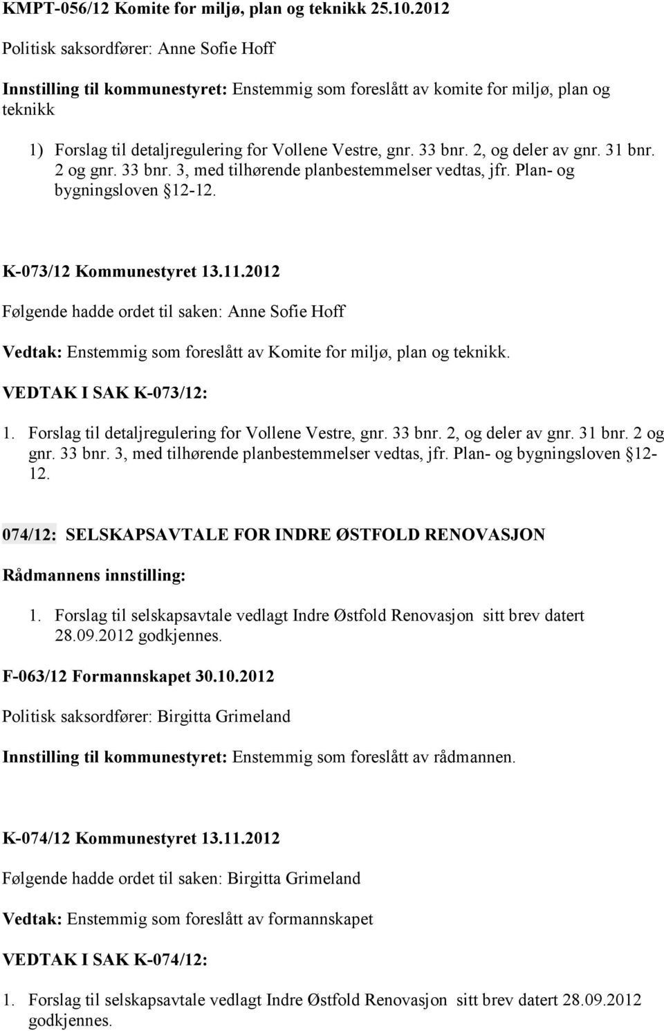 2, og deler av gnr. 31 bnr. 2 og gnr. 33 bnr. 3, med tilhørende planbestemmelser vedtas, jfr. Plan- og bygningsloven 12-12. K-073/12 Kommunestyret 13.11.