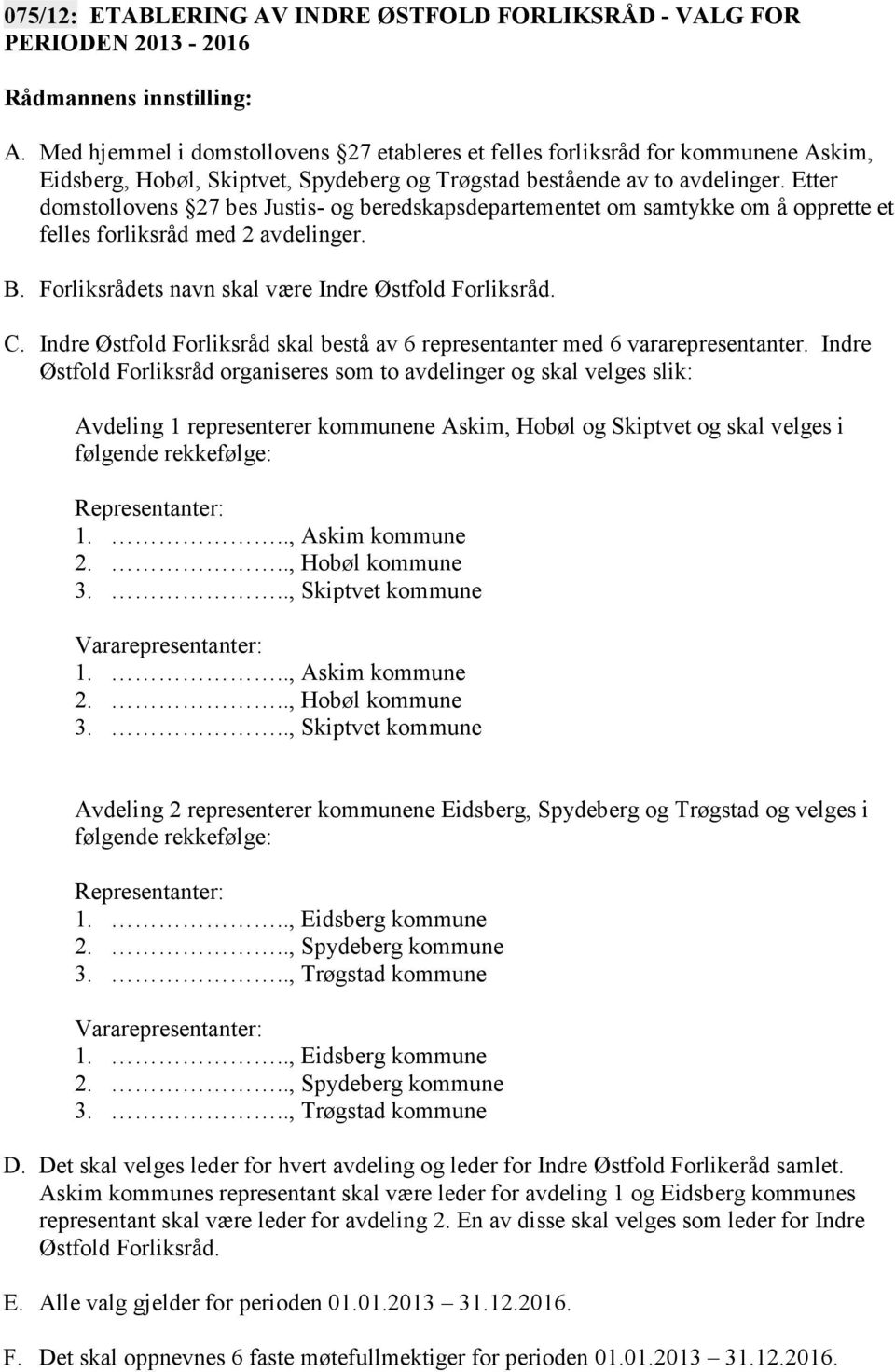 Etter domstollovens 27 bes Justis- og beredskapsdepartementet om samtykke om å opprette et felles forliksråd med 2 avdelinger. B. Forliksrådets navn skal være Indre Østfold Forliksråd. C.