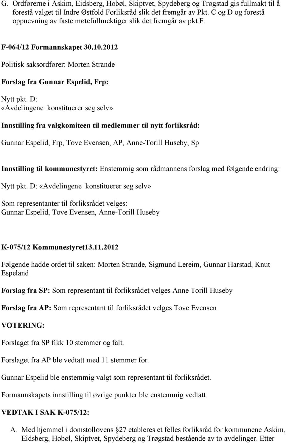 D: «Avdelingene konstituerer seg selv» Innstilling fra valgkomiteen til medlemmer til nytt forliksråd: Gunnar Espelid, Frp, Tove Evensen, AP, Anne-Torill Huseby, Sp Innstilling til kommunestyret: