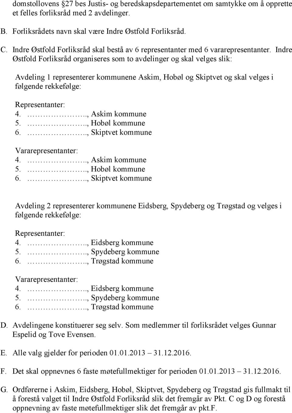 Indre Østfold Forliksråd organiseres som to avdelinger og skal velges slik: Avdeling 1 representerer kommunene Askim, Hobøl og Skiptvet og skal velges i følgende rekkefølge: Representanter: 4.