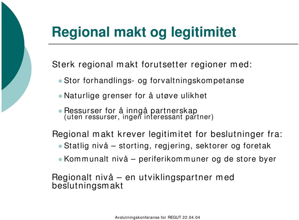 ingen interessant partner) Regional makt krever legitimitet for beslutninger fra: Statlig nivå storting,