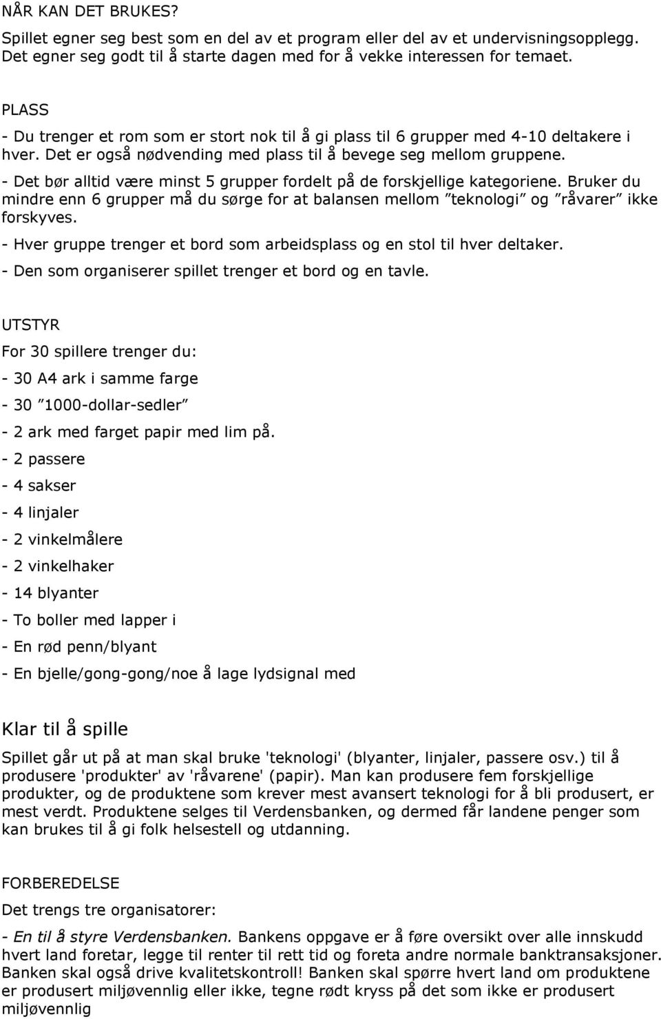 - Det bør alltid være minst 5 grupper fordelt på de forskjellige kategoriene. Bruker du mindre enn 6 grupper må du sørge for at balansen mellom teknologi og råvarer ikke forskyves.