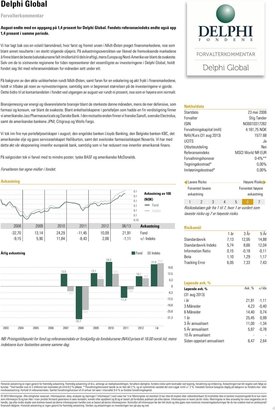 På soversikten var likevel de fremvoksende markedene å finne blant de beste (valutakursene falt imidlertid til dels kraftig), mens Europa og NordAmerika var blant de svakeste.