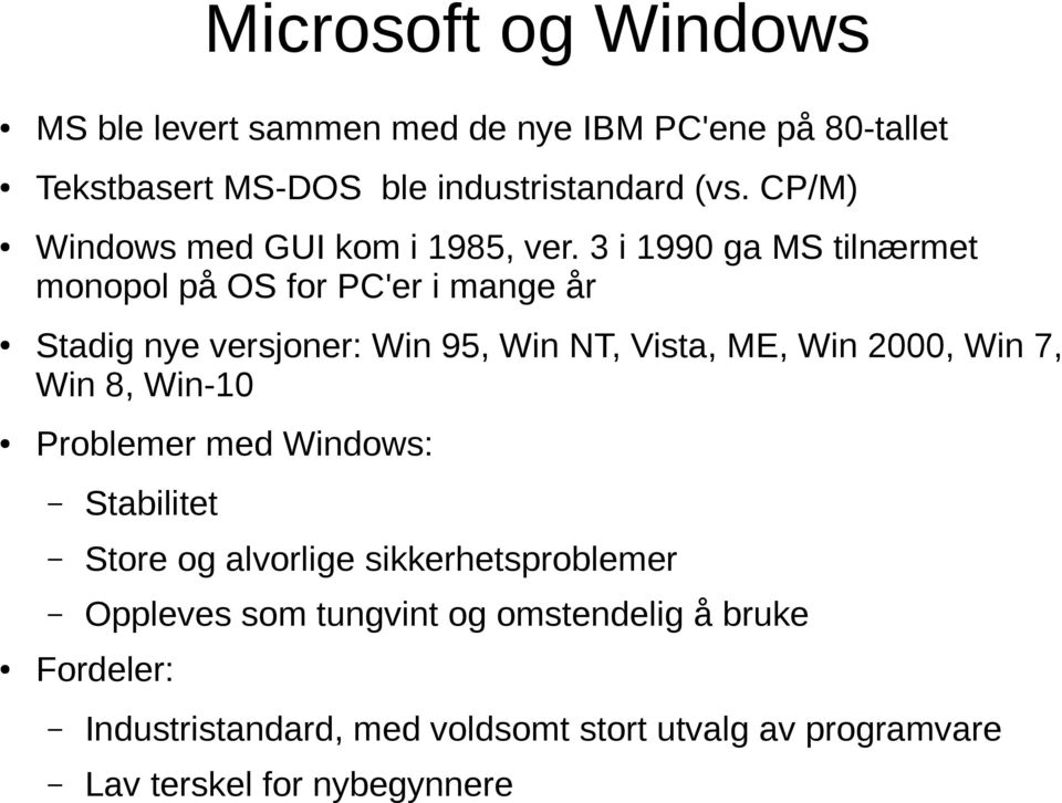 3 i 1990 ga MS tilnærmet monopol på OS for PC'er i mange år Stadig nye versjoner: Win 95, Win NT, Vista, ME, Win 2000, Win 7,