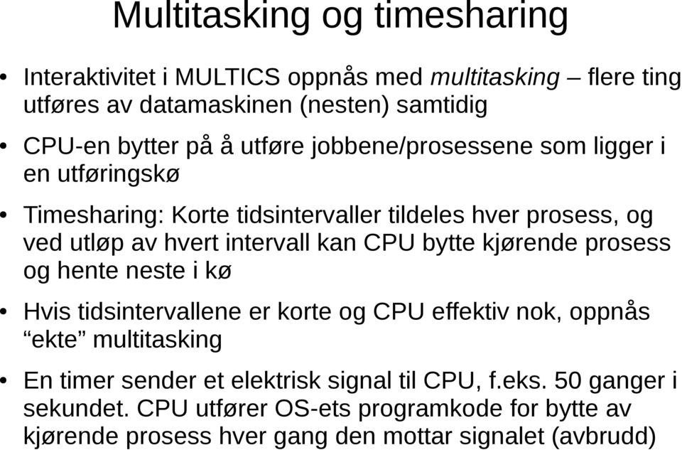 CPU bytte kjørende prosess og hente neste i kø Hvis tidsintervallene er korte og CPU effektiv nok, oppnås ekte multitasking En timer sender et