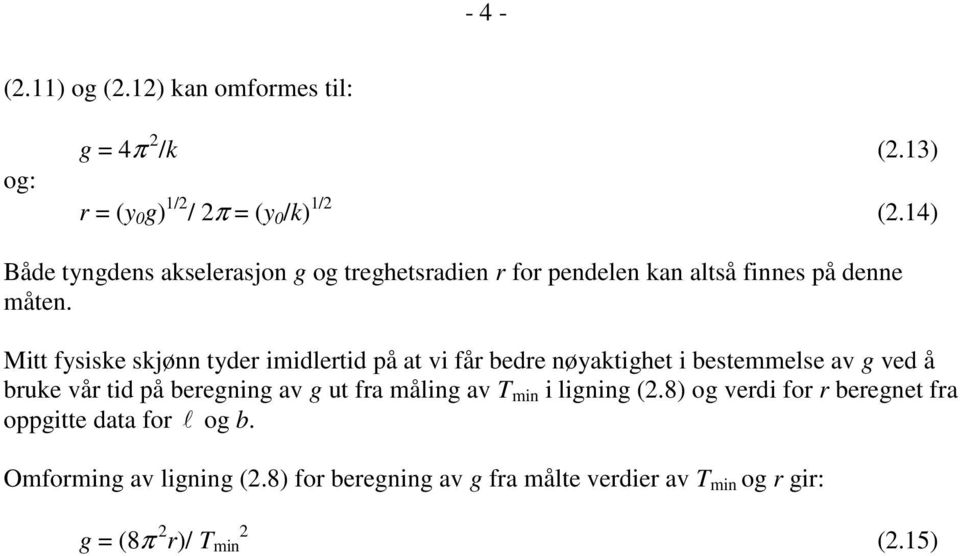 Mitt fysiske skjønn tyder imidlertid på at vi får bedre nøyaktighet i bestemmelse av g ved å bruke vår tid på beregning av g ut fra