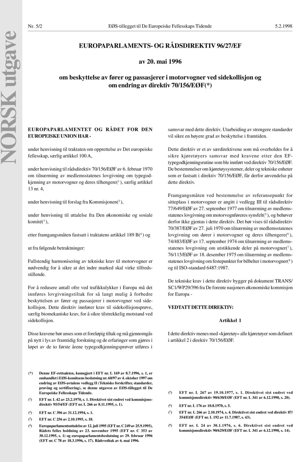 1998 NORSK utgave EUROPAPARLAMENTET OG RÅDET FOR DEN EUROPEISKE UNION HAR - under henvisning til traktaten om opprettelse av Det europeiske fellesskap, særlig artikkel 100 A, under henvisning til