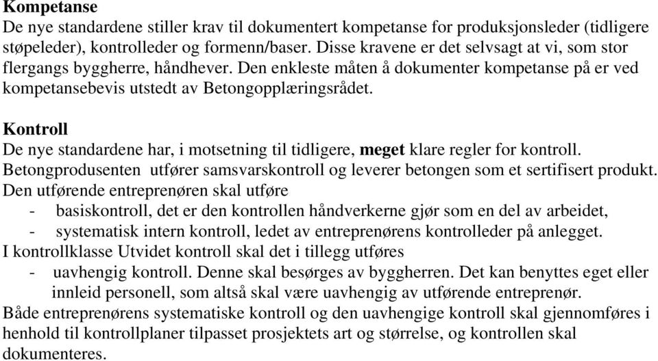 Kontroll De nye standardene har, i motsetning til tidligere, meget klare regler for kontroll. Betongprodusenten utfører samsvarskontroll og leverer betongen som et sertifisert produkt.