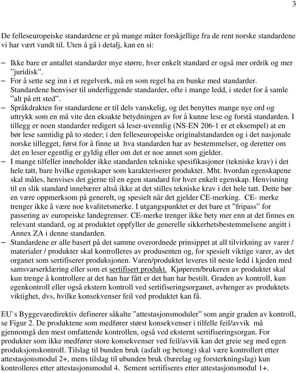 For å sette seg inn i et regelverk, må en som regel ha en bunke med standarder. Standardene henviser til underliggende standarder, ofte i mange ledd, i stedet for å samle alt på ett sted.