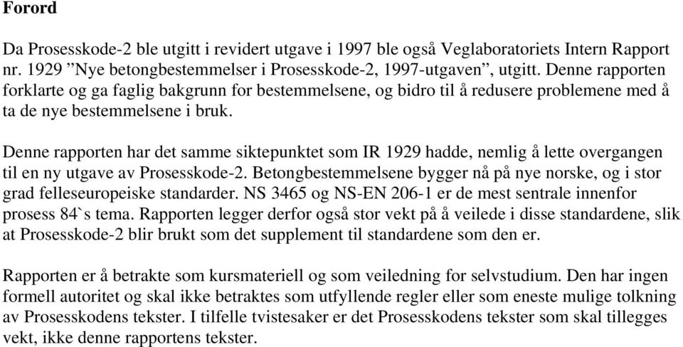 Denne rapporten har det samme siktepunktet som IR 1929 hadde, nemlig å lette overgangen til en ny utgave av Prosesskode-2.