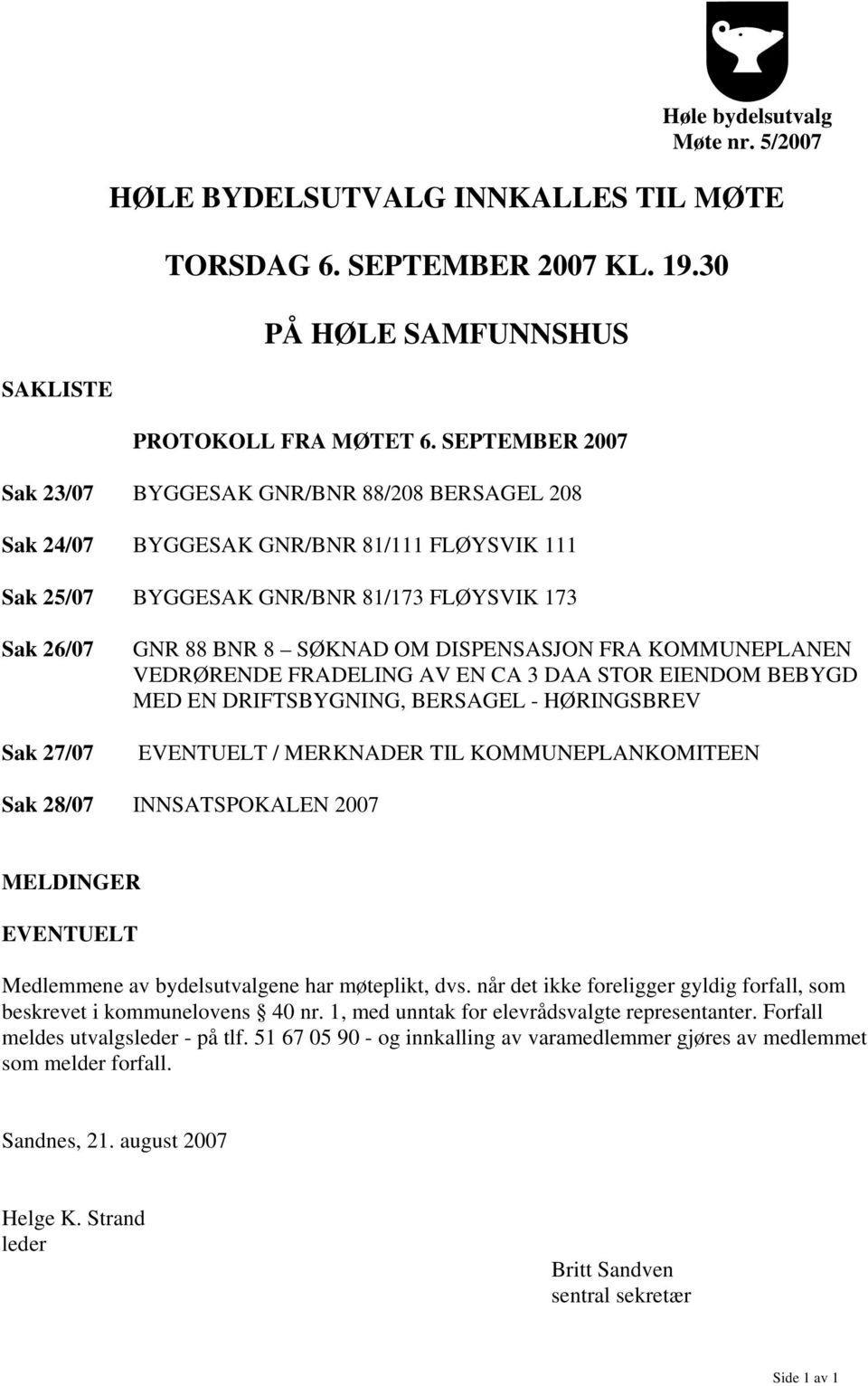 DISPENSASJON FRA KOMMUNEPLANEN VEDRØRENDE FRADELING AV EN CA 3 DAA STOR EIENDOM BEBYGD MED EN DRIFTSBYGNING, BERSAGEL - HØRINGSBREV EVENTUELT / MERKNADER TIL KOMMUNEPLANKOMITEEN Sak 28/07