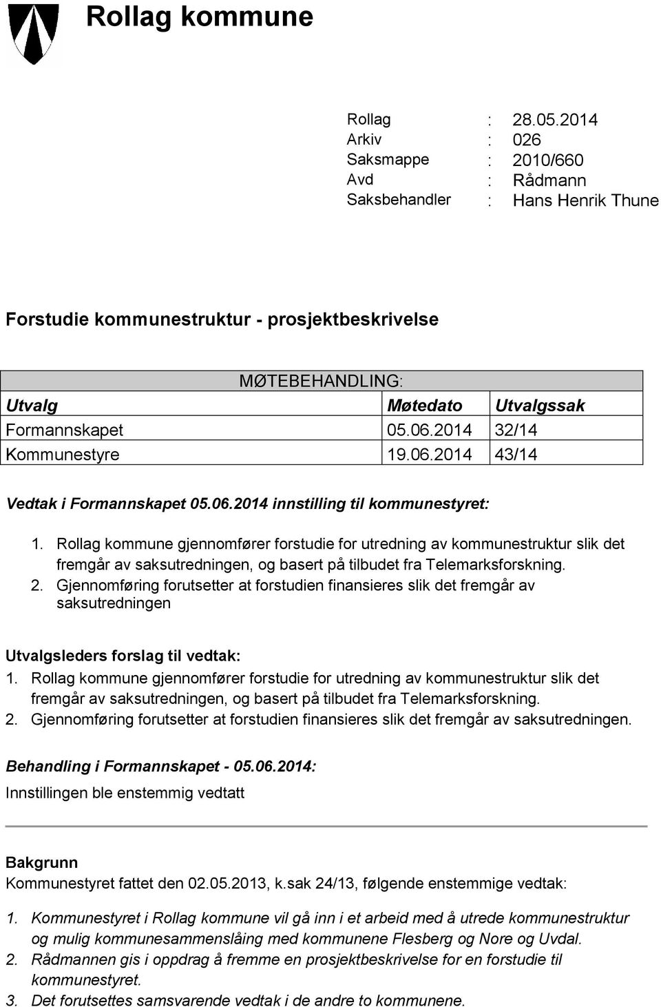 2014 32/14 Kommunestyre 19.06.2014 43/14 Vedtak i Formannskapet 05.06.2014 innstilling til kommunestyret: 1.