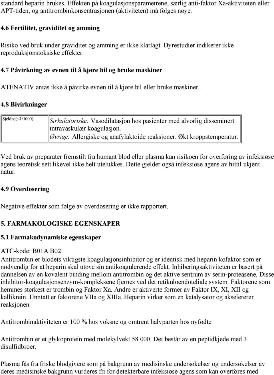 7 Påvirkning av evnen til å kjøre bil og bruke maskiner ATENATIV antas ikke å påvirke evnen til å kjøre bil eller bruke maskiner. 4.