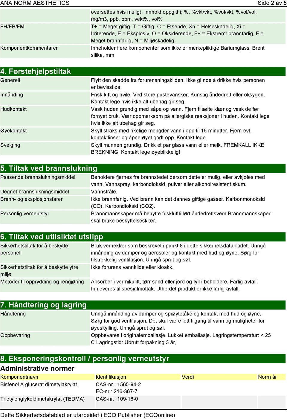 Oksiderende, F+ = Ekstremt brannfarlig, F = Meget brannfarlig, N = Miljøskadelig. Komponentkommentarer Inneholder flere komponenter som ikke er merkepliktige Bariumglass, Brent silika, mm 4.